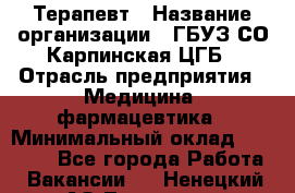 Терапевт › Название организации ­ ГБУЗ СО Карпинская ЦГБ › Отрасль предприятия ­ Медицина, фармацевтика › Минимальный оклад ­ 45 000 - Все города Работа » Вакансии   . Ненецкий АО,Топседа п.